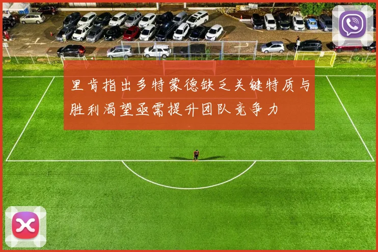 里肯指出多特蒙德缺乏关键特质与胜利渴望亟需提升团队竞争力
